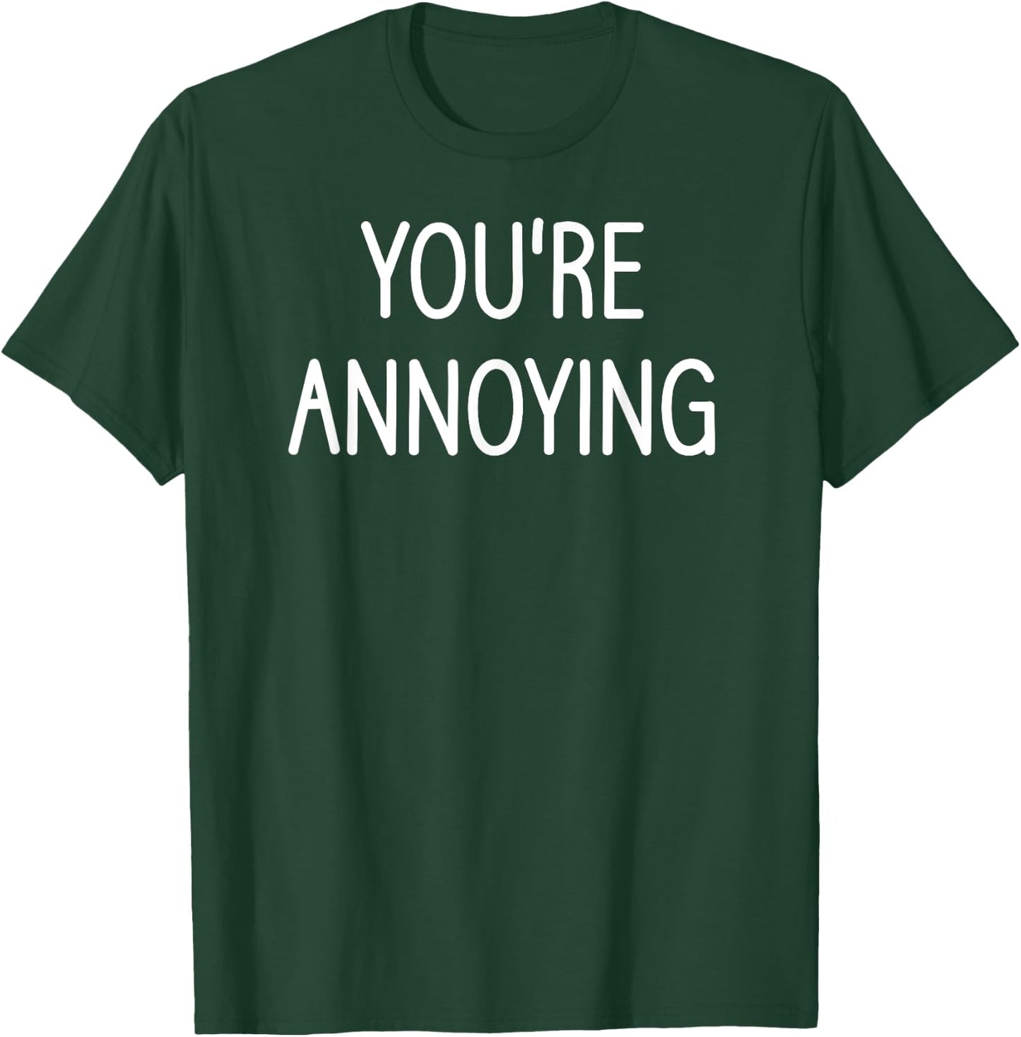 You're Annoying, Funny, Jokes, Sarcastic Sayings T-Shirt - T-Shirt | Forest