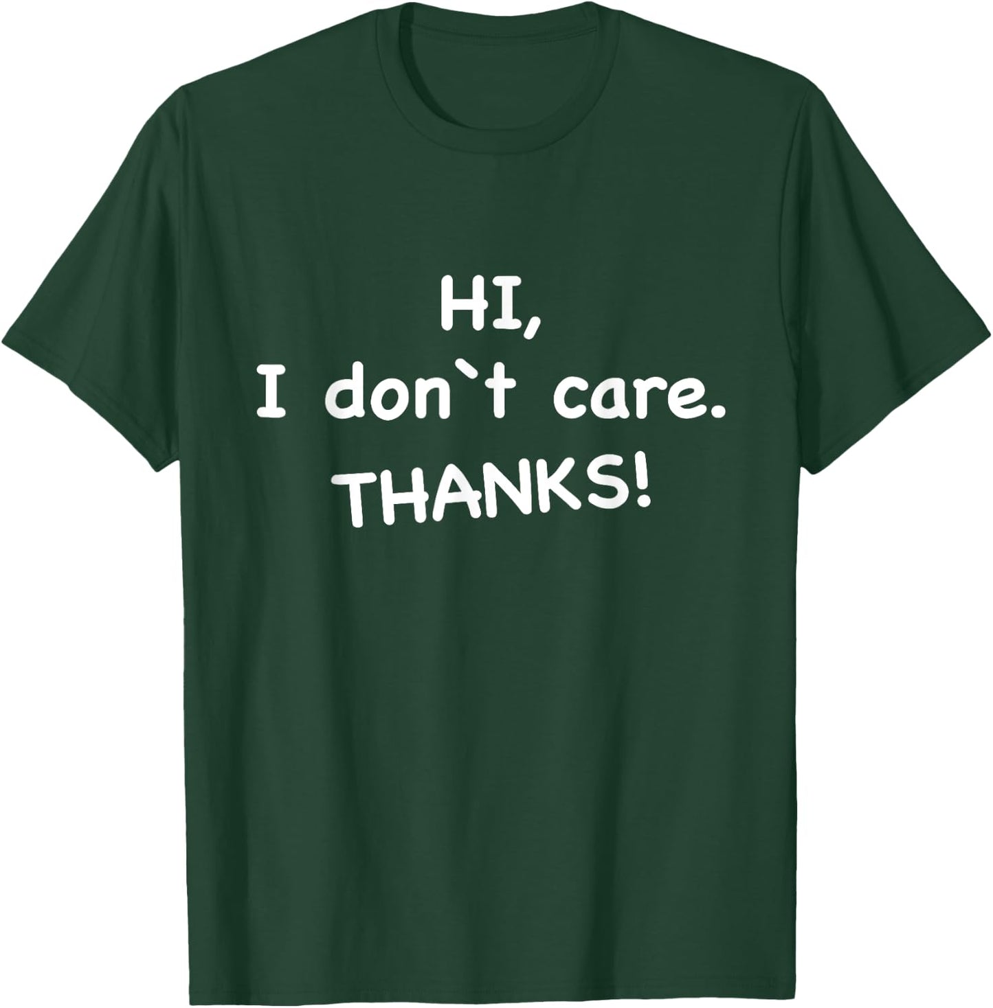Hi, I Don't Care Thanks T-Shirt - T-Shirt | Forest