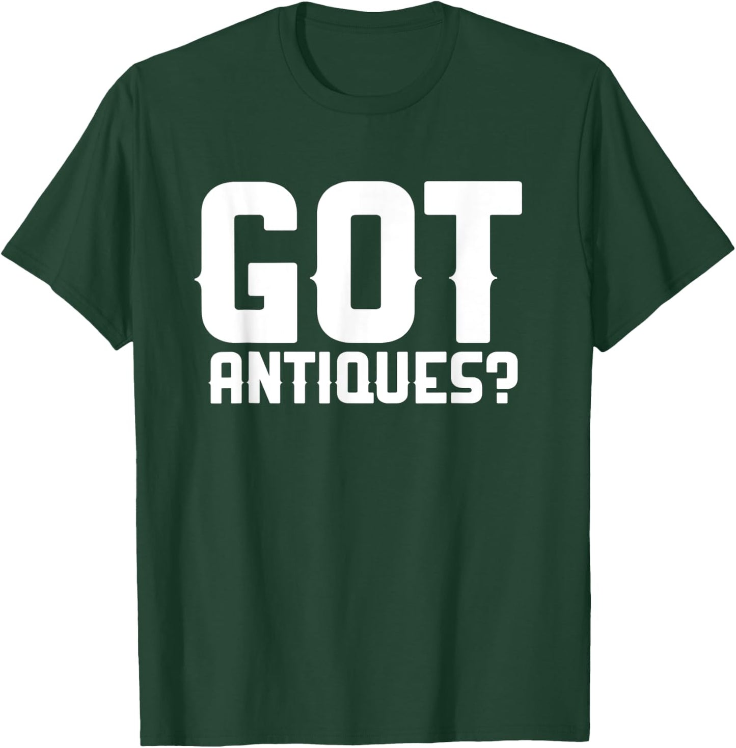 Got Antiques Funny Antiquing Garage Picker Antique Collector T-Shirt - T-Shirt | Forest