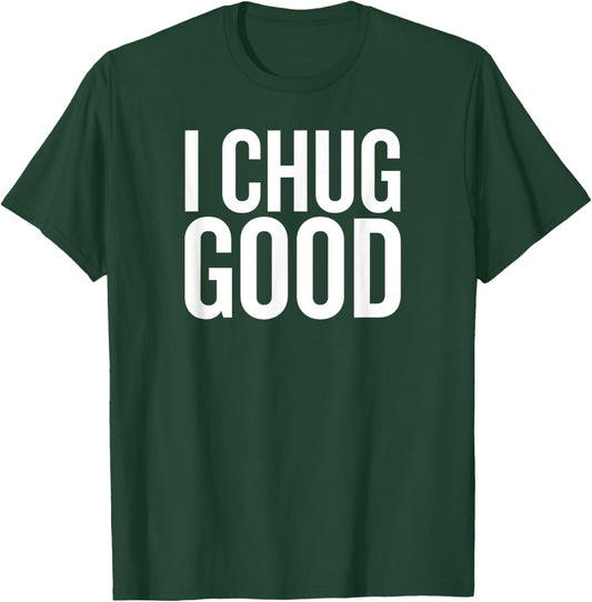 I chug Good Funny Saying Drinking T-Shirt - T-Shirt | Forest