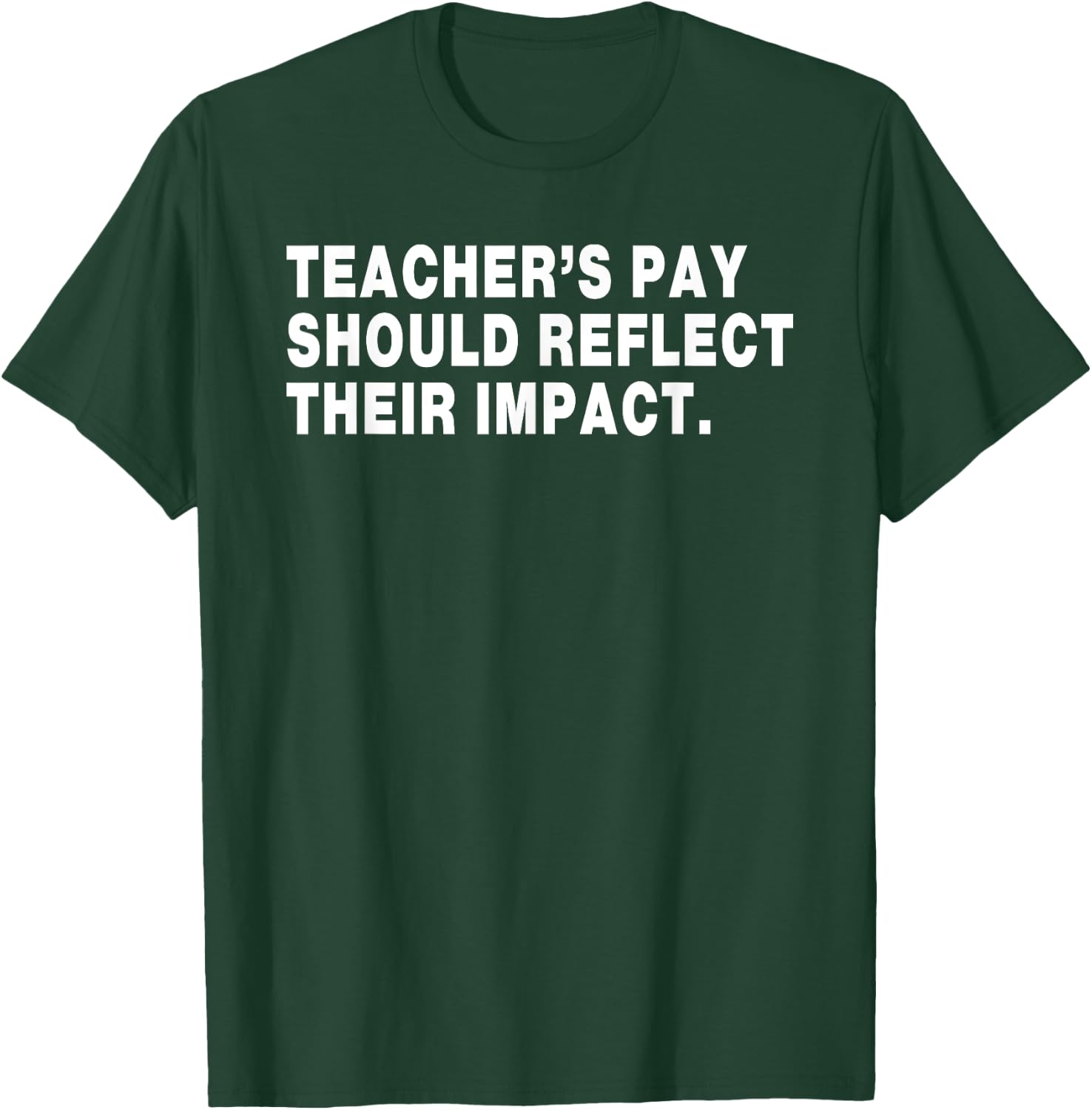 Teacher's Pay Should Reflect Their Impact. Funny design T-Shirt - T-Shirt | Forest
