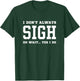 I Don't Always Sigh Oh Wait Yes I Do - Sarcastic Sighing T-Shirt - T-Shirt | Forest