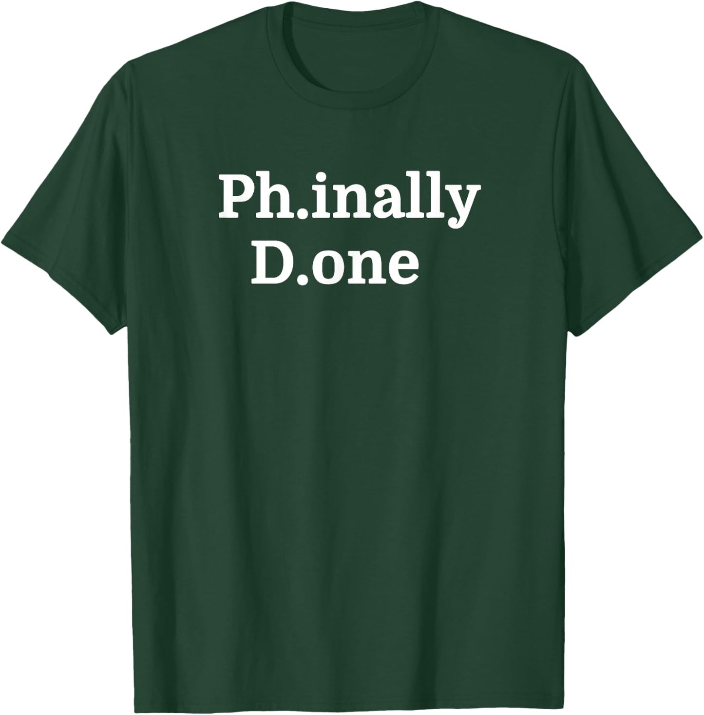 Funny PhD Graduate Gifts Ph.inally D.one Doctorate T-Shirt - T-Shirt | Forest