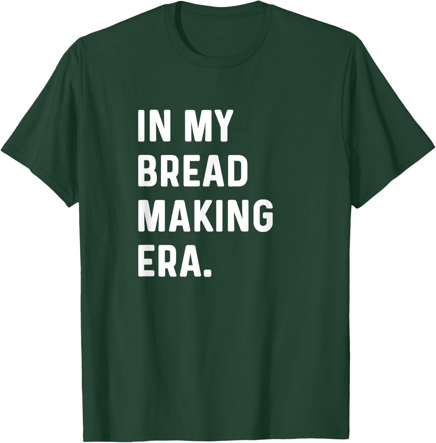In My Bread Making Era - Bread Maker Baker Bakery Bake T-Shirt - T-Shirt | Forest
