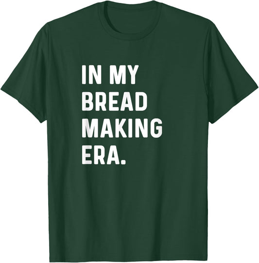 In My Bread Making Era - Bread Maker Baker Bakery Bake T-Shirt - T-Shirt | Forest