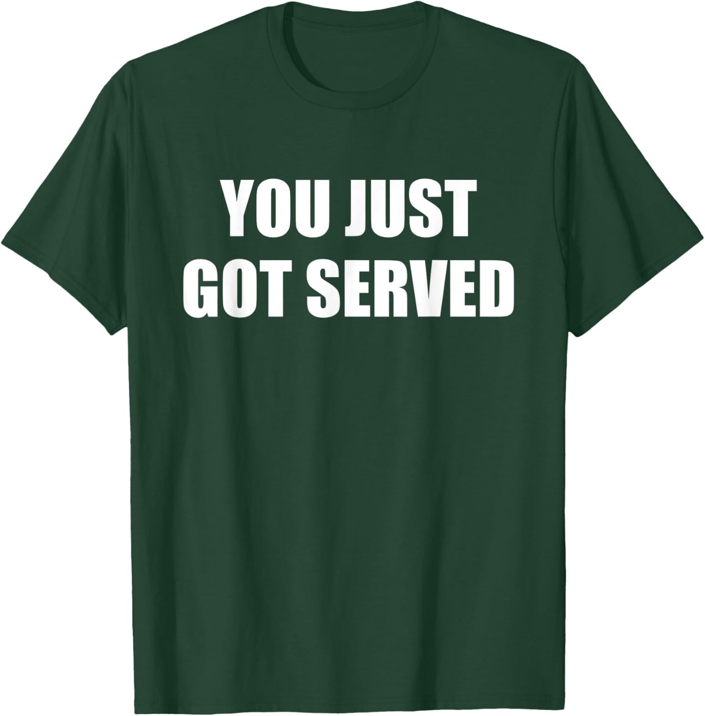 You Just Got Served T-Shirt - T-Shirt | Forest