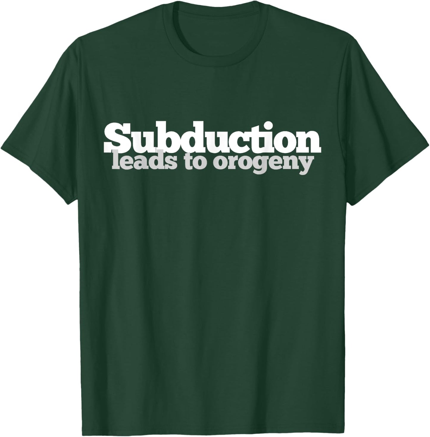 Subduction Leads to Orogeny T-Shirt - T-Shirt | Forest