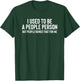 I Used to Be a People Person But People Ruined That For Me T-Shirt - T-Shirt | Forest
