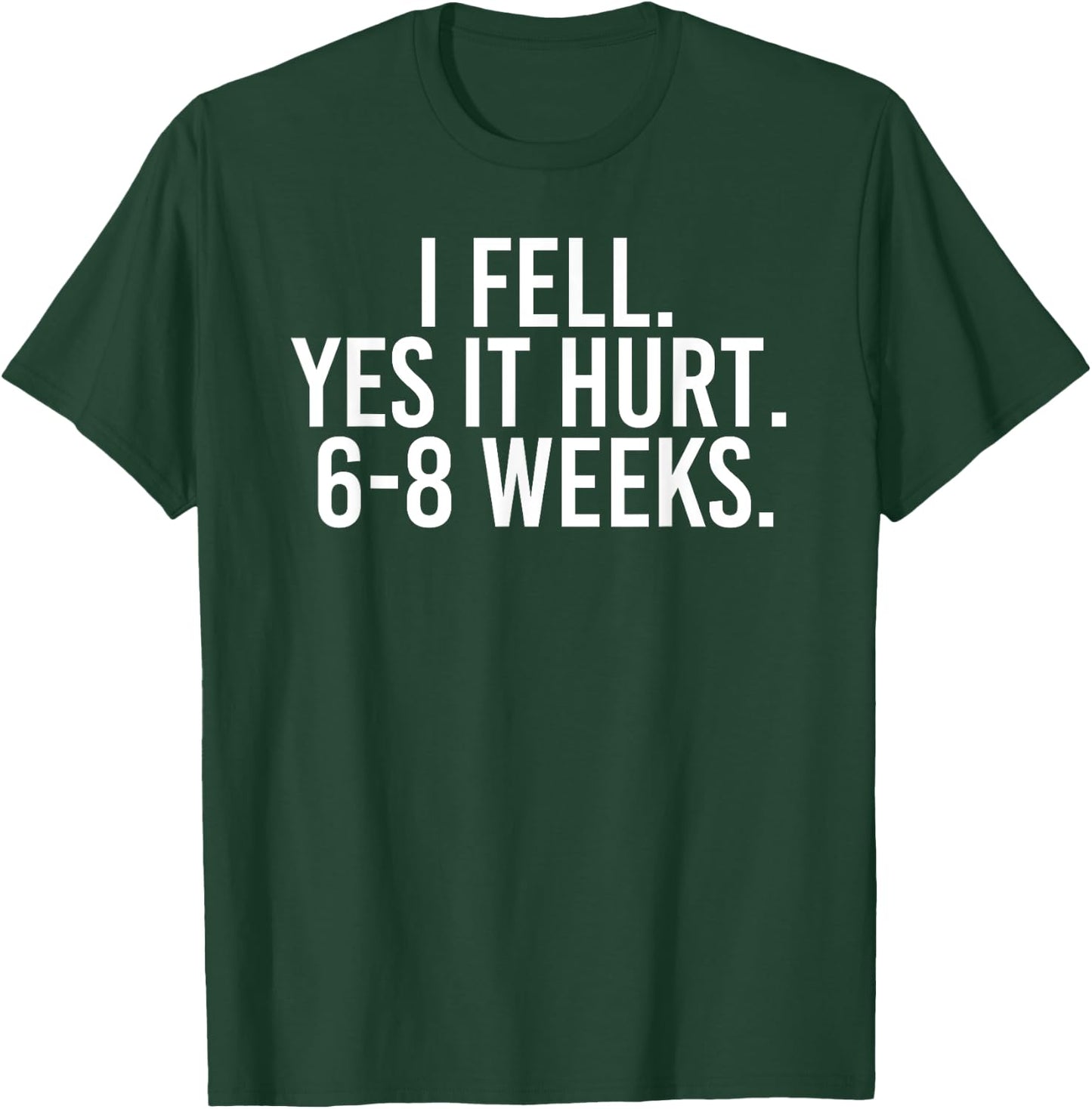 I FELL YES IT HURT 6-8 WEEKS Funny Broken Bone Arm Gift T-Shirt - T-Shirt | Forest