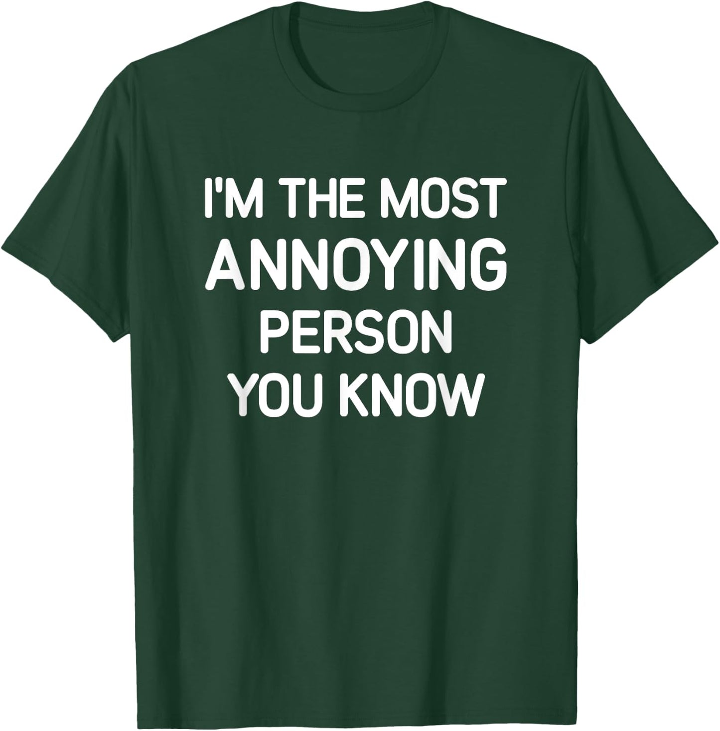I'm The Most Annoying Person You Know, Funny, Jokes T-Shirt - T-Shirt | Forest