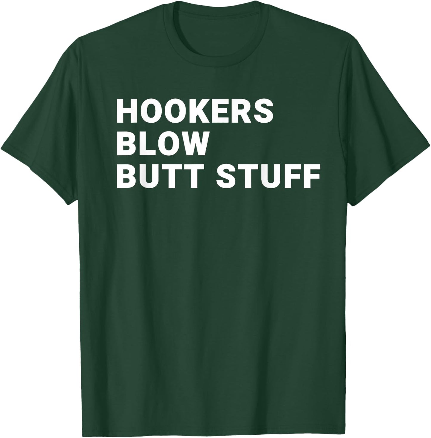 Hookers Blow Butt Stuff T-Shirt - T-Shirt | Forest