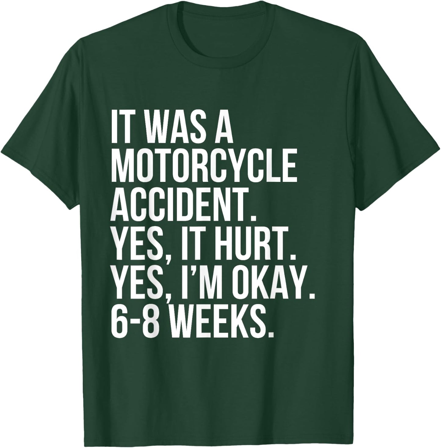 Motorcycle Accident Yes Hurt 6-8 Weeks Funny Broke Bone Gift T-Shirt - T-Shirt | Forest