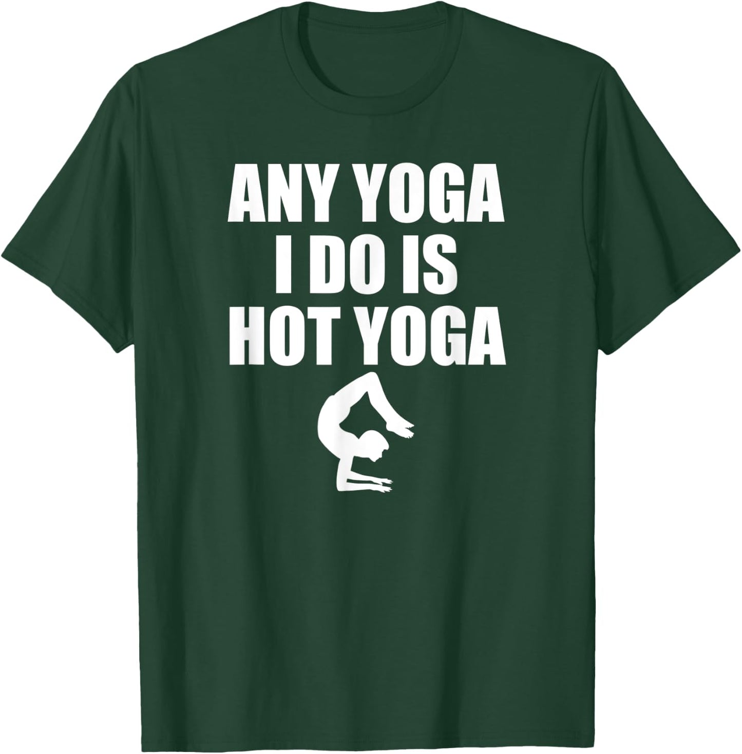 Any Yoga I Do Is Hot Yoga Motivation Exercise T-Shirt - T-Shirt | Forest