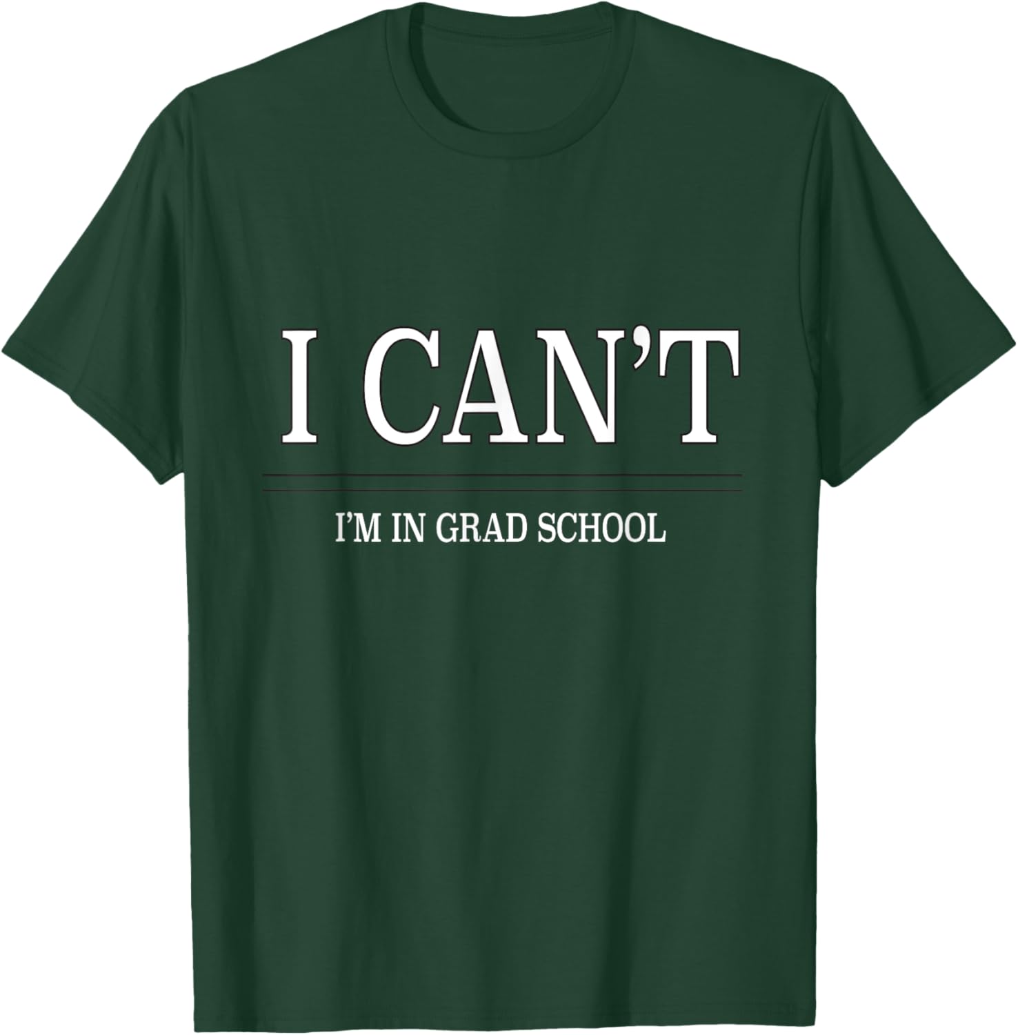 I Can't, Im in Grad School T-Shirt - T-Shirt | Forest