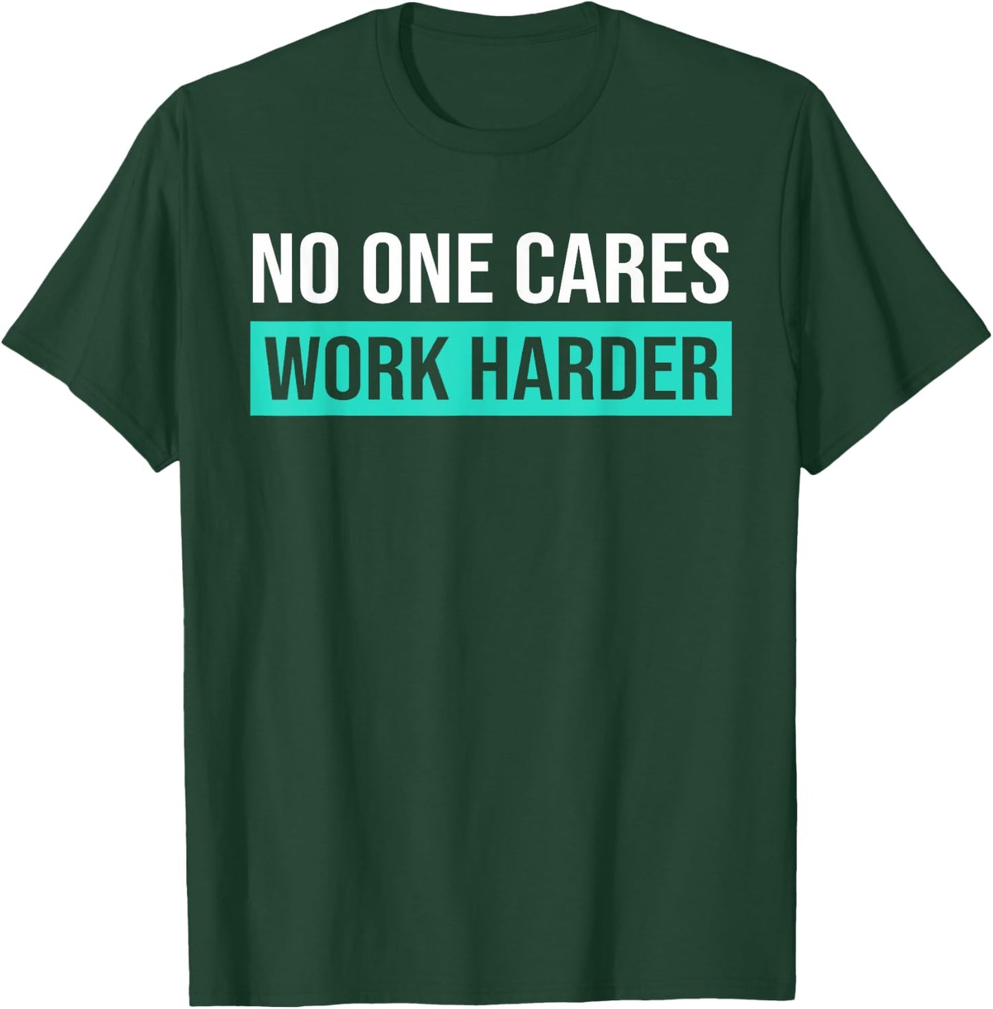 No One Cares Work Harder, Motivational Workout & Gym T-Shirt - T-Shirt | Forest