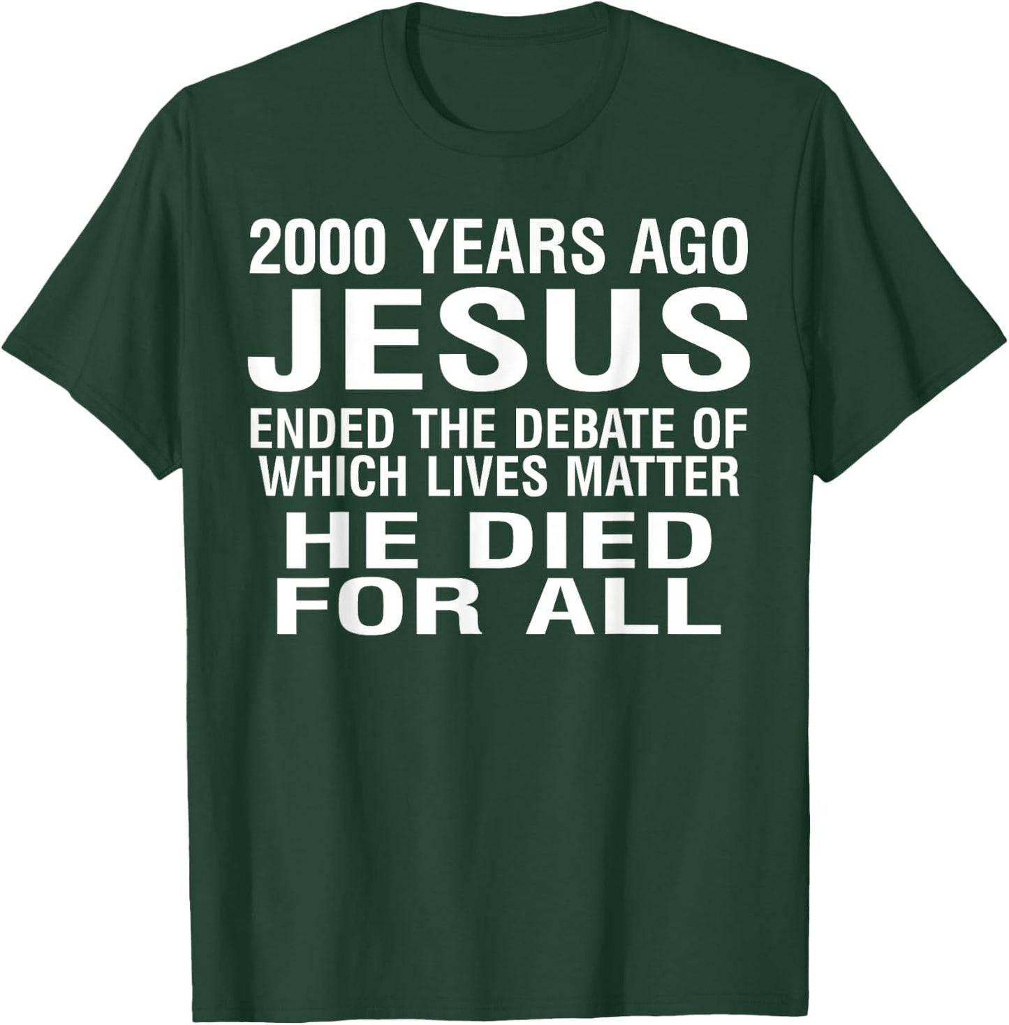 2000 Years Ago Jesus Ended The Debate Of Which Lives Matter T-Shirt - T-Shirt | Forest