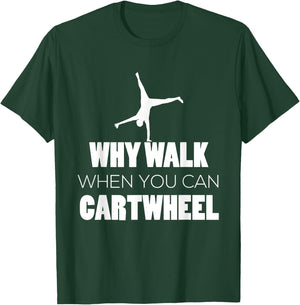 Cartwheel Shirt Gymnast Cute Why Walk When Cartwheel T-Shirt - T-Shirt | Forest