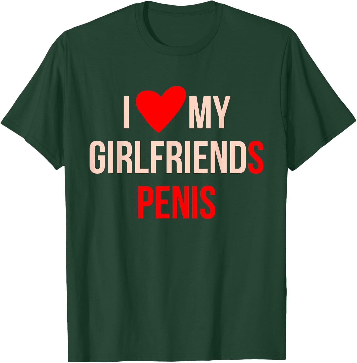 I Love My Girlfriends Penis Apparel T-Shirt - T-Shirt | Forest