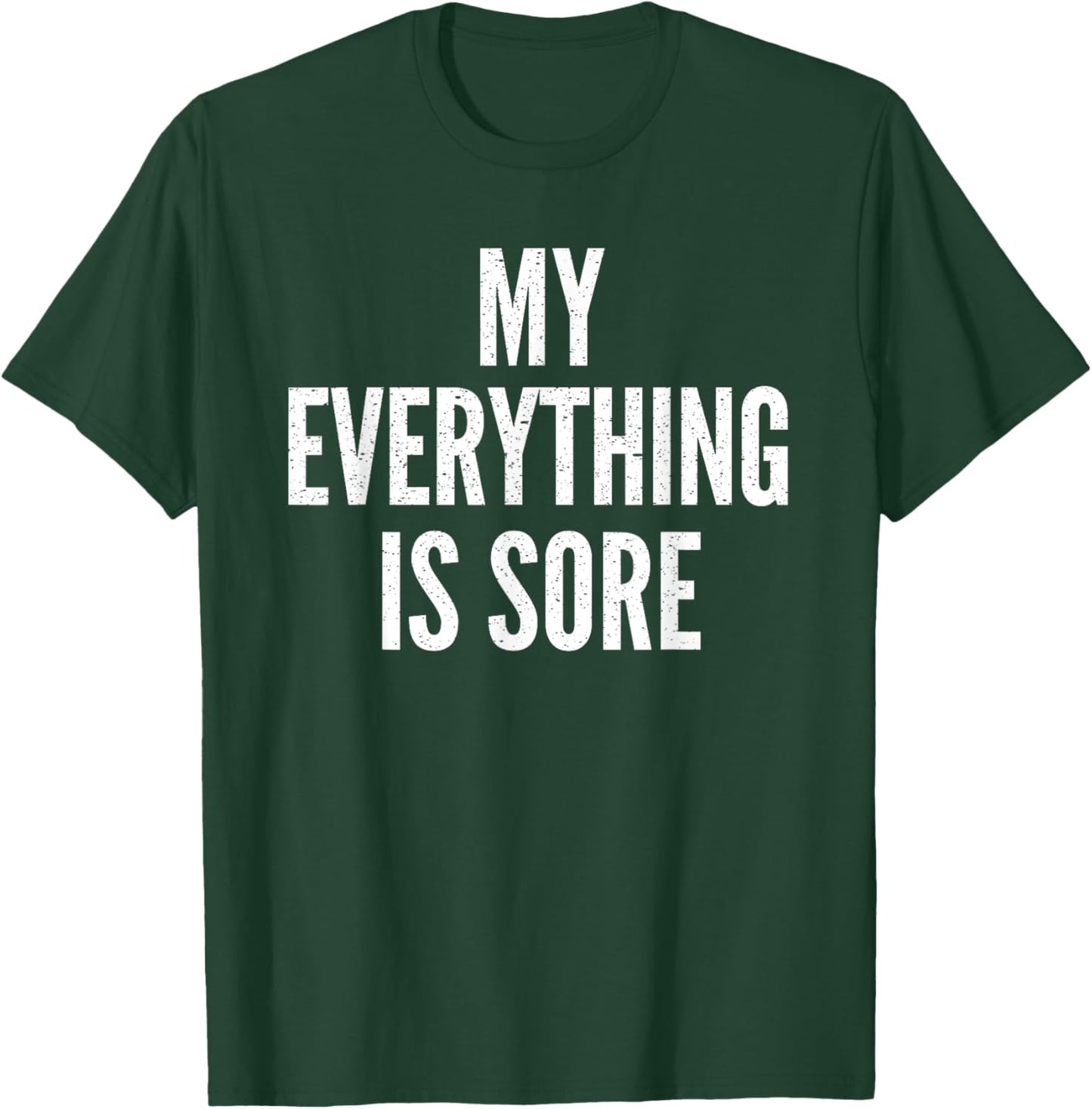 MY EVERYTHING IS SORE Sarcastic Humor Gym Running Gift T-Shirt - T-Shirt | Forest