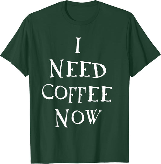 I Need Coffee Now T-Shirt - T-Shirt | Forest