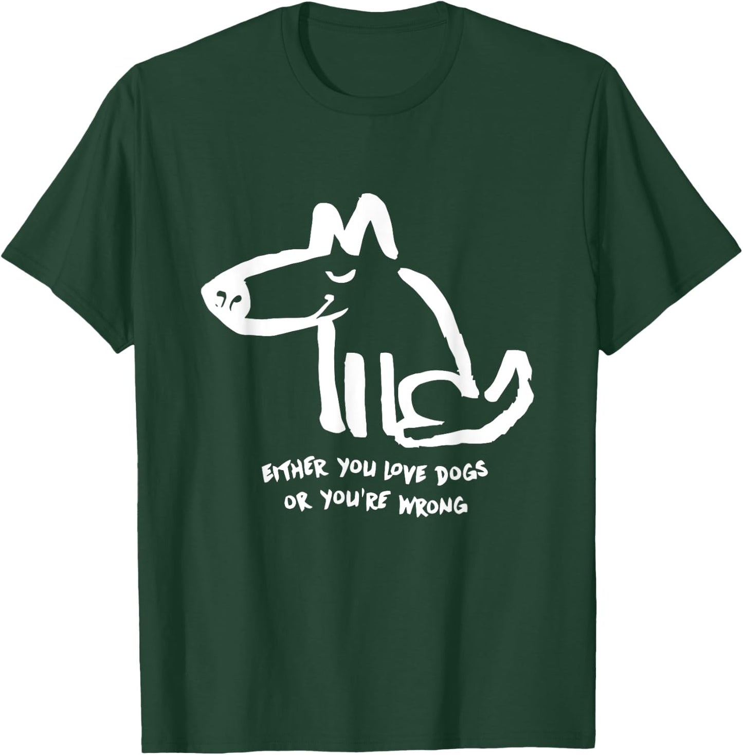 Funny Dog Either You Love Dog Or You're Wrong Men Women T-Shirt - T-Shirt | Forest