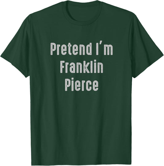 Pretend I'm Franklin Pierce president of the United States T-Shirt - T-Shirt | Forest