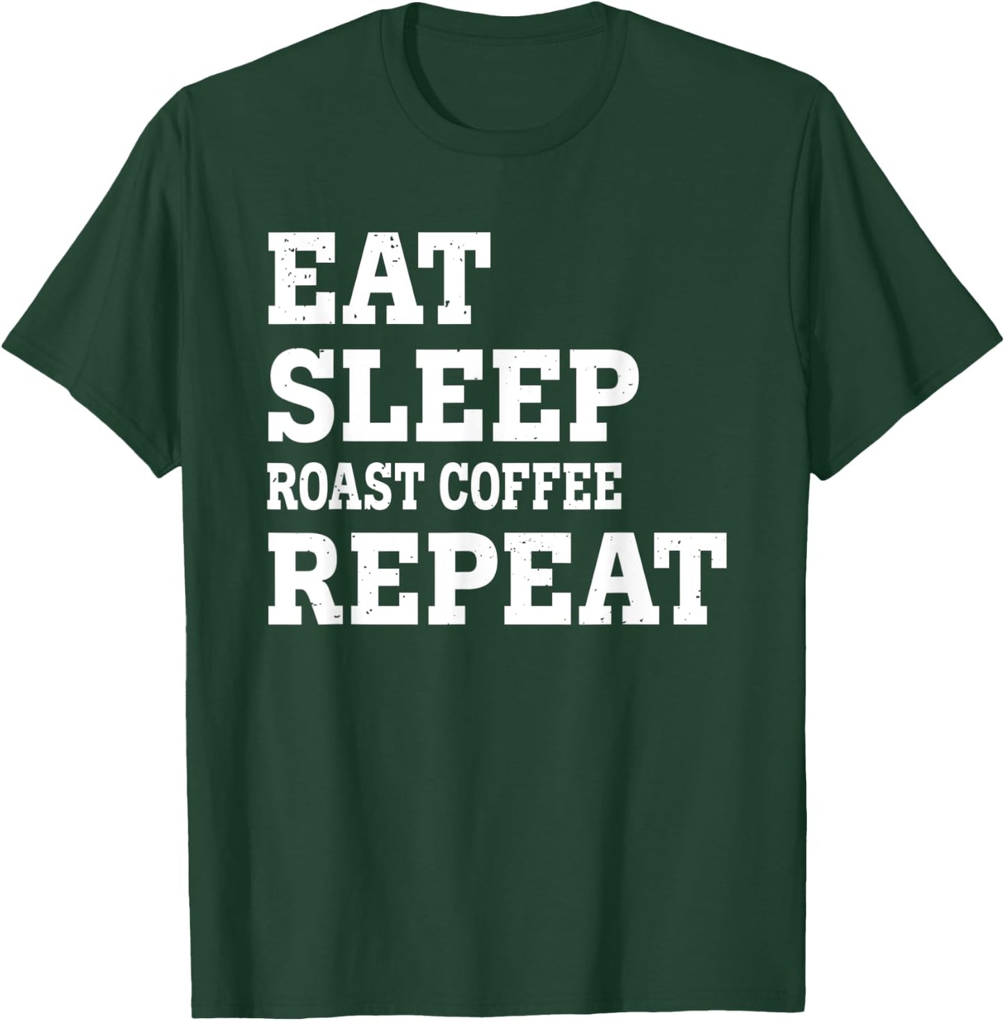 Eat Sleep Roast Coffee Repeat Funny Sarkastic T-Shirt - T-Shirt | Forest