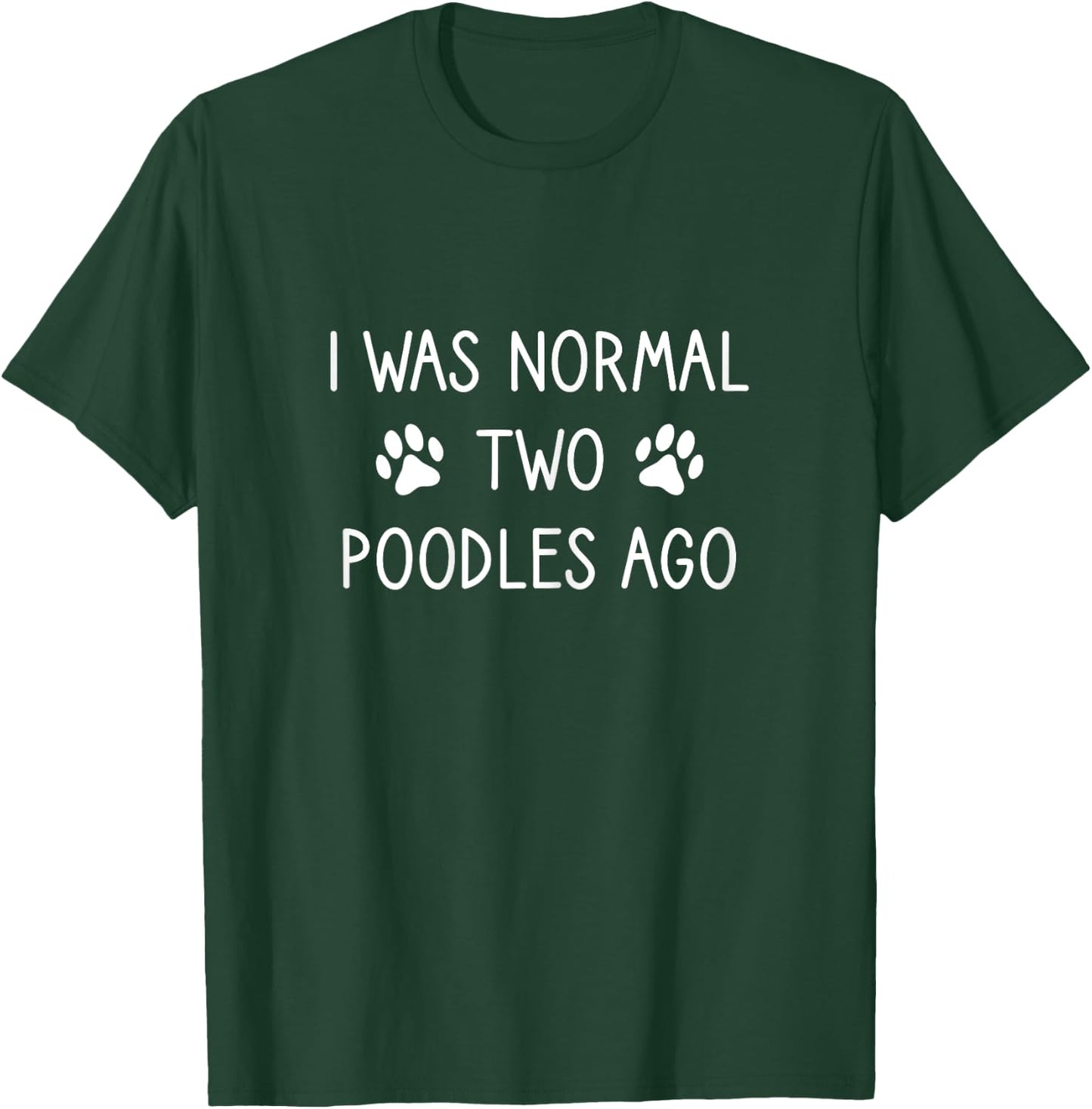 Poodle Lovers, I Was Normal Two Poodles Ago, Poodle Mom T-Shirt - T-Shirt | Forest