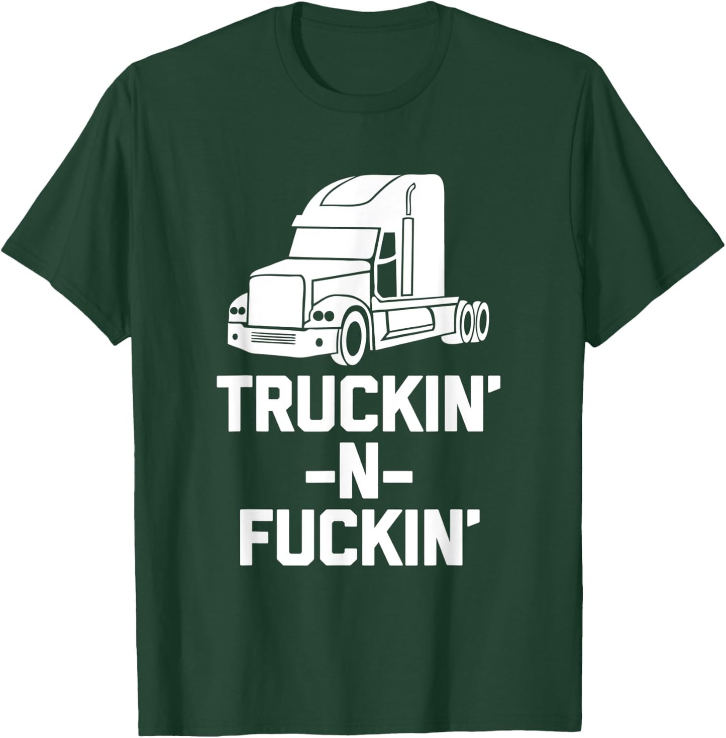 Truckin' & Fuckin' funny saying truck driver trucker T-Shirt - T-Shirt | Forest
