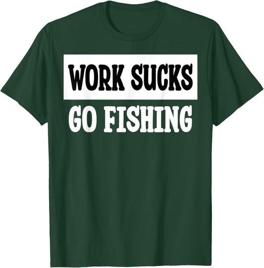 Work Sucks Go Fishing T-Shirt - T-Shirt | Forest