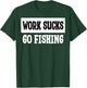 Work Sucks Go Fishing T-Shirt - T-Shirt | Forest