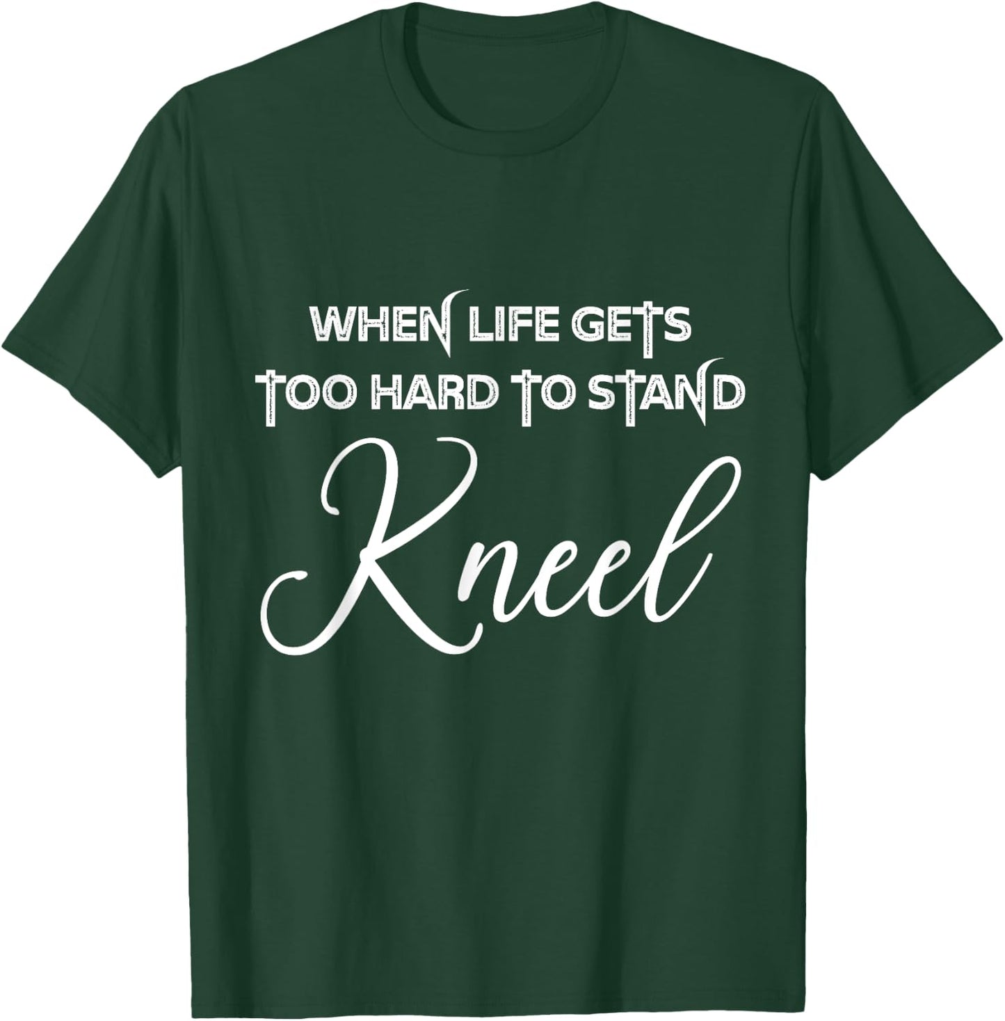 When Life Gets Too Hard to Stand Kneel - Christian Faith T-Shirt - T-Shirt | Forest