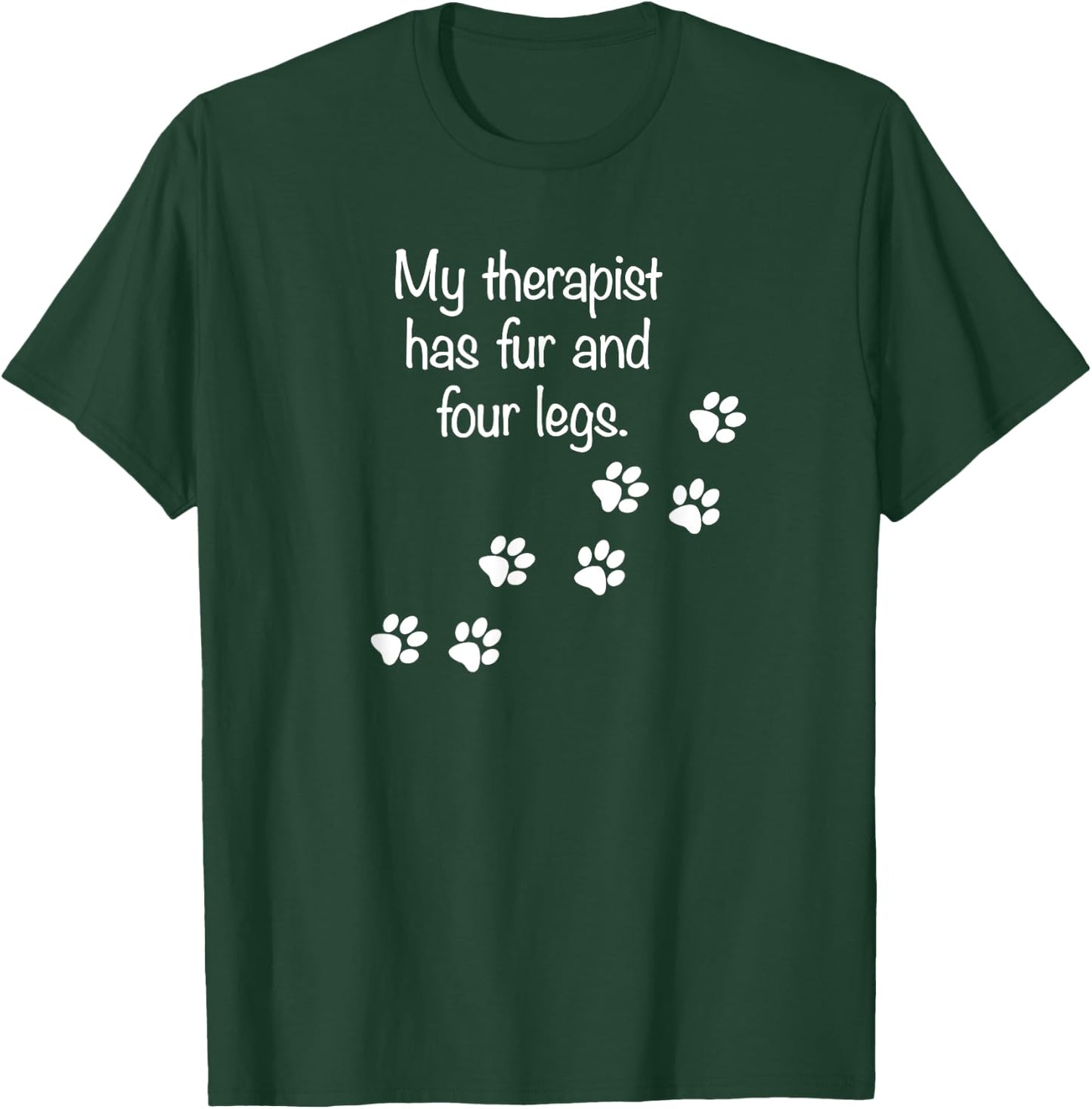 My Therapist Has Fur and Four Legs Funny Dog Lovers Women Girls Kids T-Shirt - T-Shirt | Forest