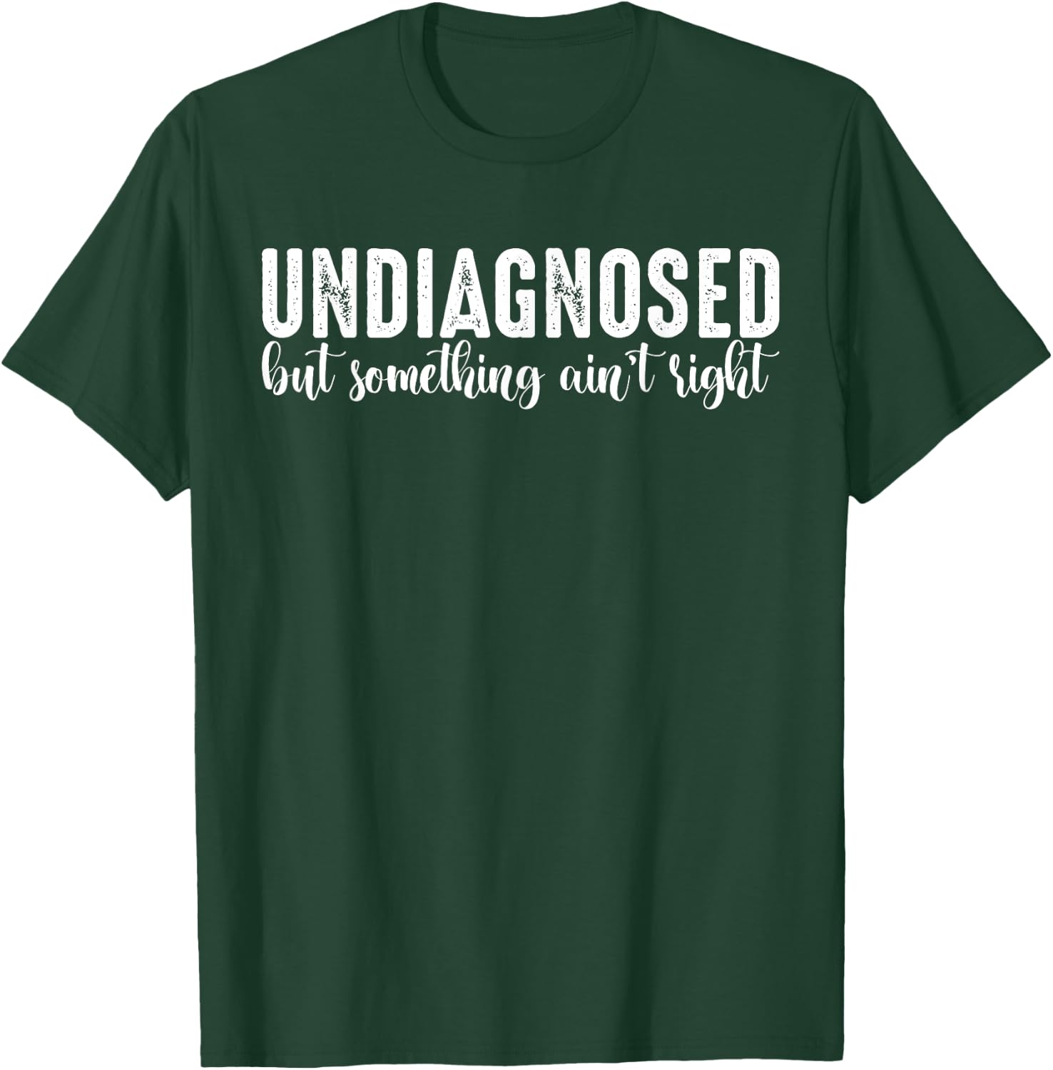 Undiagnosed but something ain't right T-Shirt - T-Shirt | Forest