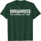 Undiagnosed but something ain't right T-Shirt - T-Shirt | Forest