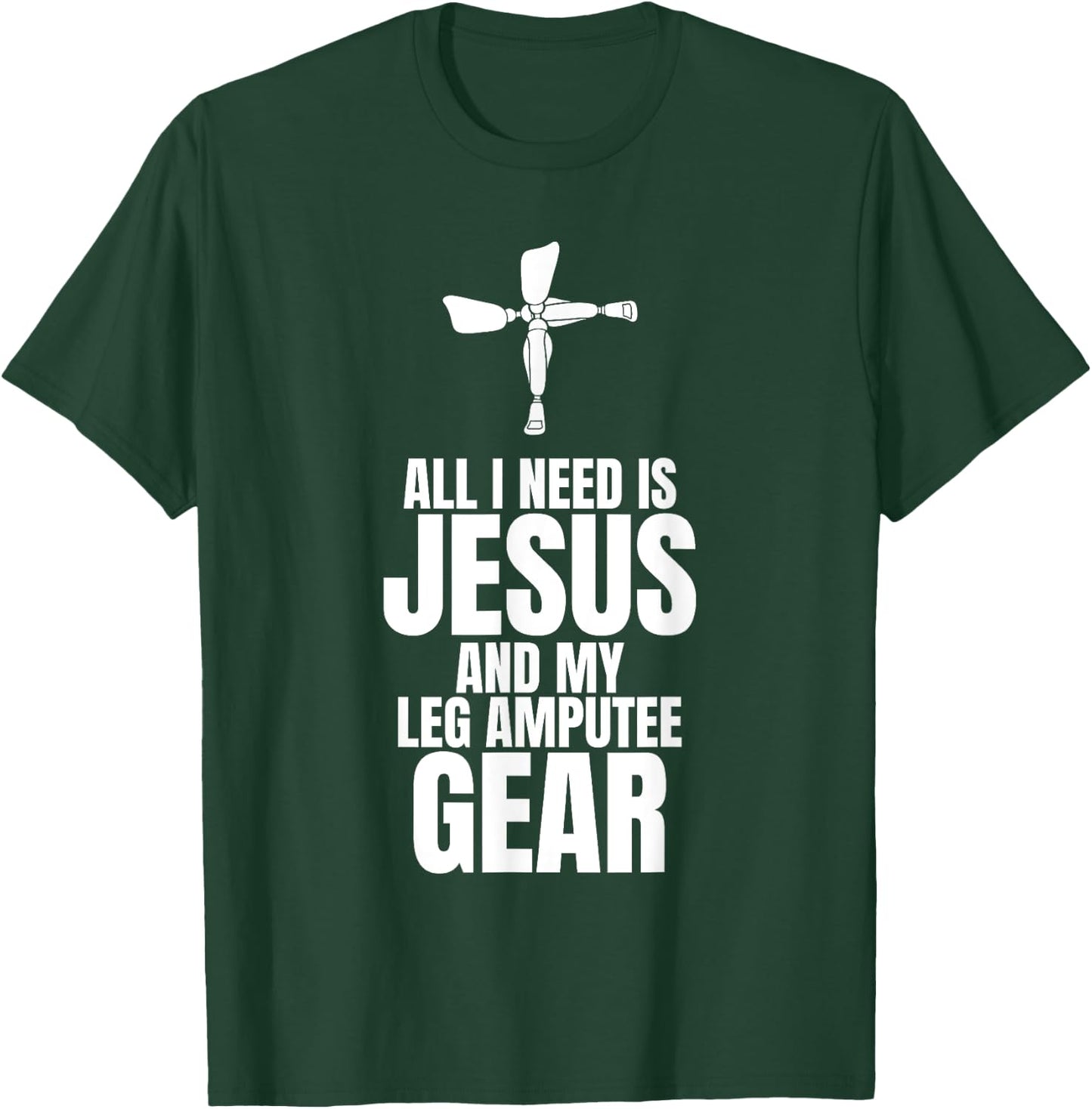 All I Need Is Jesus And My Leg Amputee Gear T-Shirt - T-Shirt | Forest
