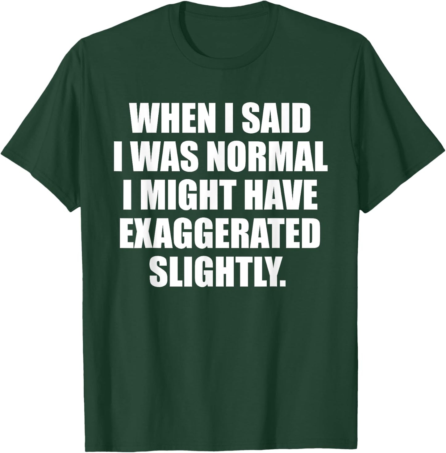 When I Said I Was Normal.. Funny Sayings Sarcastic Worded T-Shirt - T-Shirt | Forest