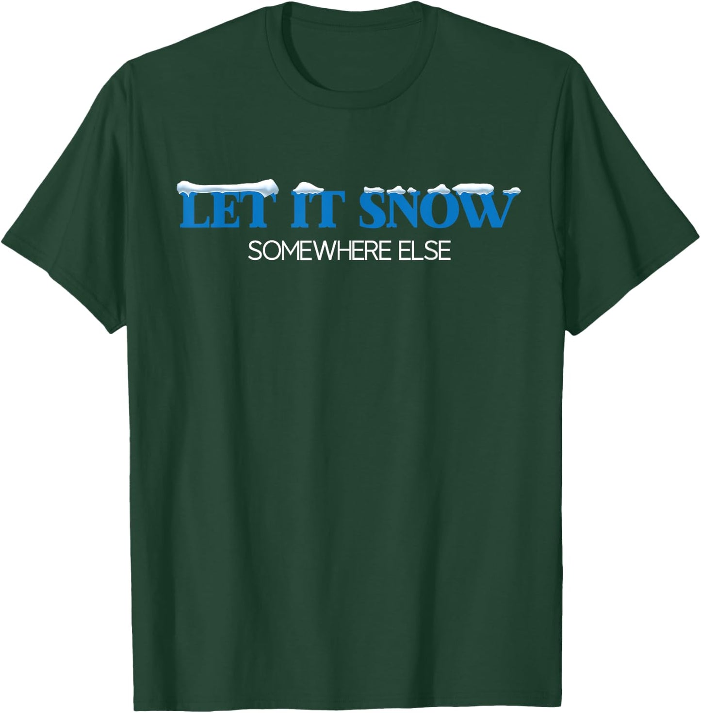Let It Snow Somewhere Else Hate Winter Christmas Holidays T-Shirt - T-Shirt | Forest