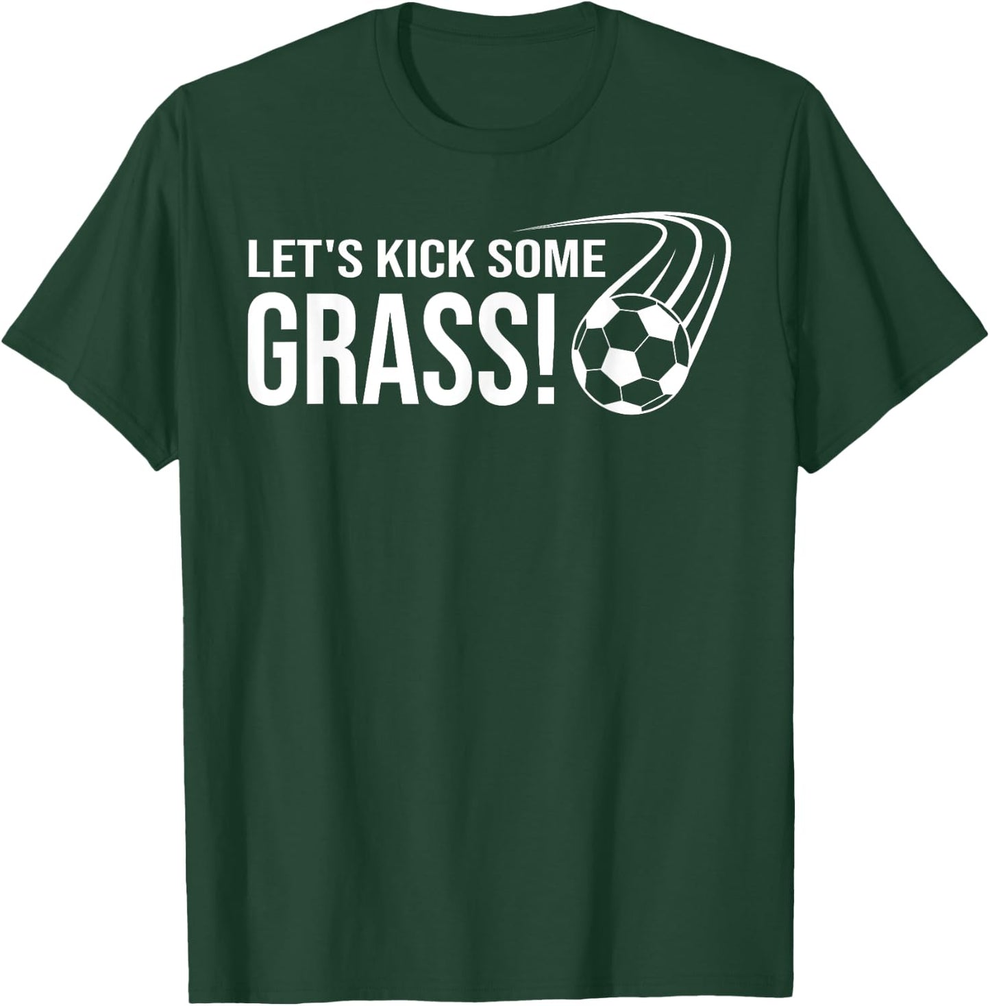 Let's Kick Some Grass Soccer T-Shirt - T-Shirt | Forest