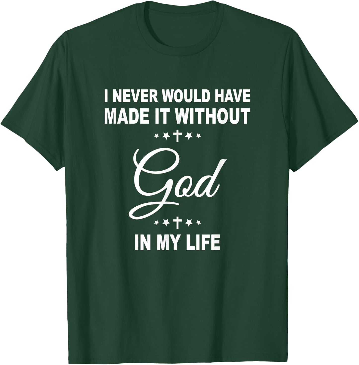 I Never Would Have Made It Without God In My Life Jesus T-Shirt - T-Shirt | Forest