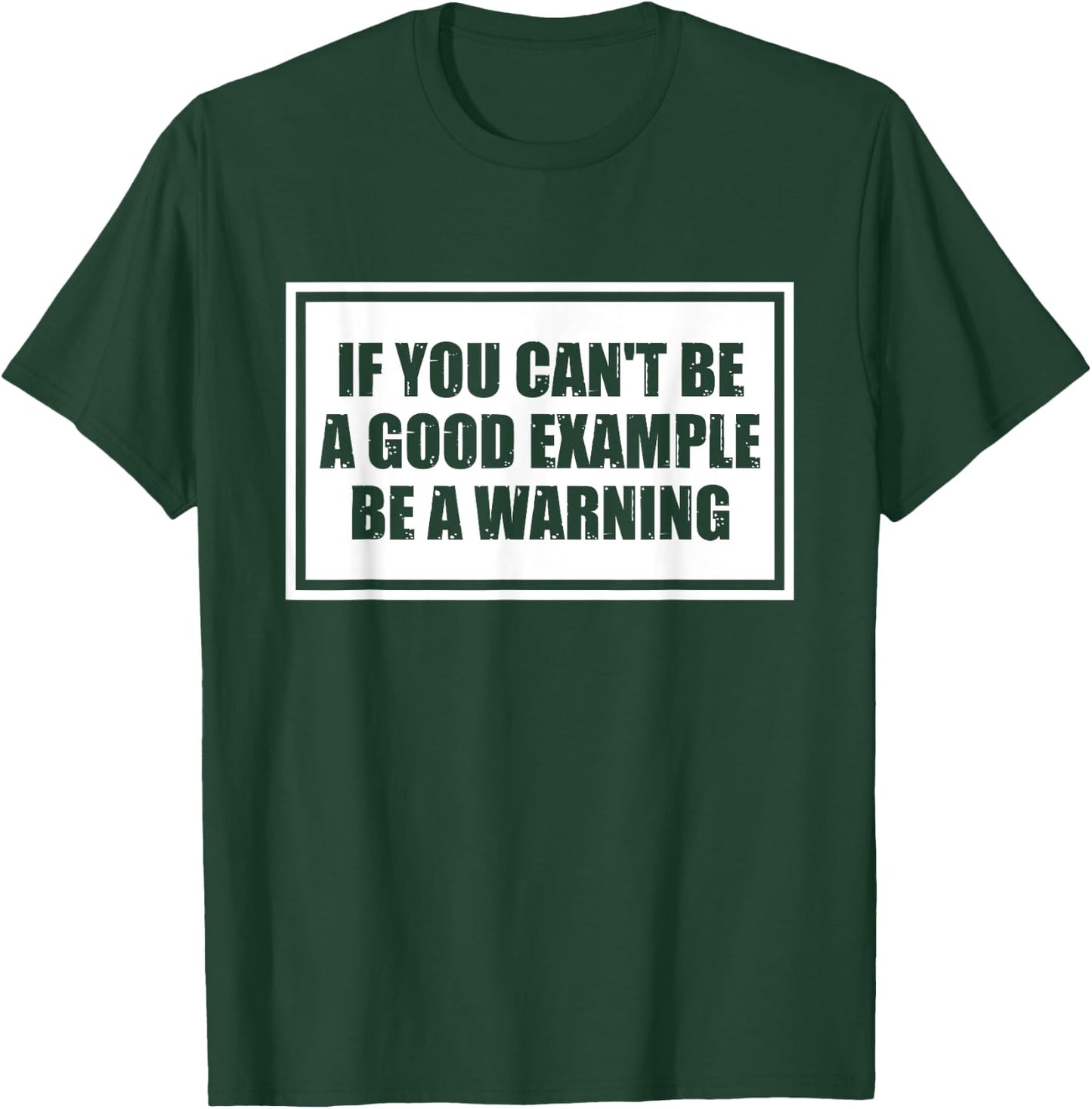 If You Can't Be A Good Example Be A Warning Funny Saying T-Shirt - T-Shirt | Forest