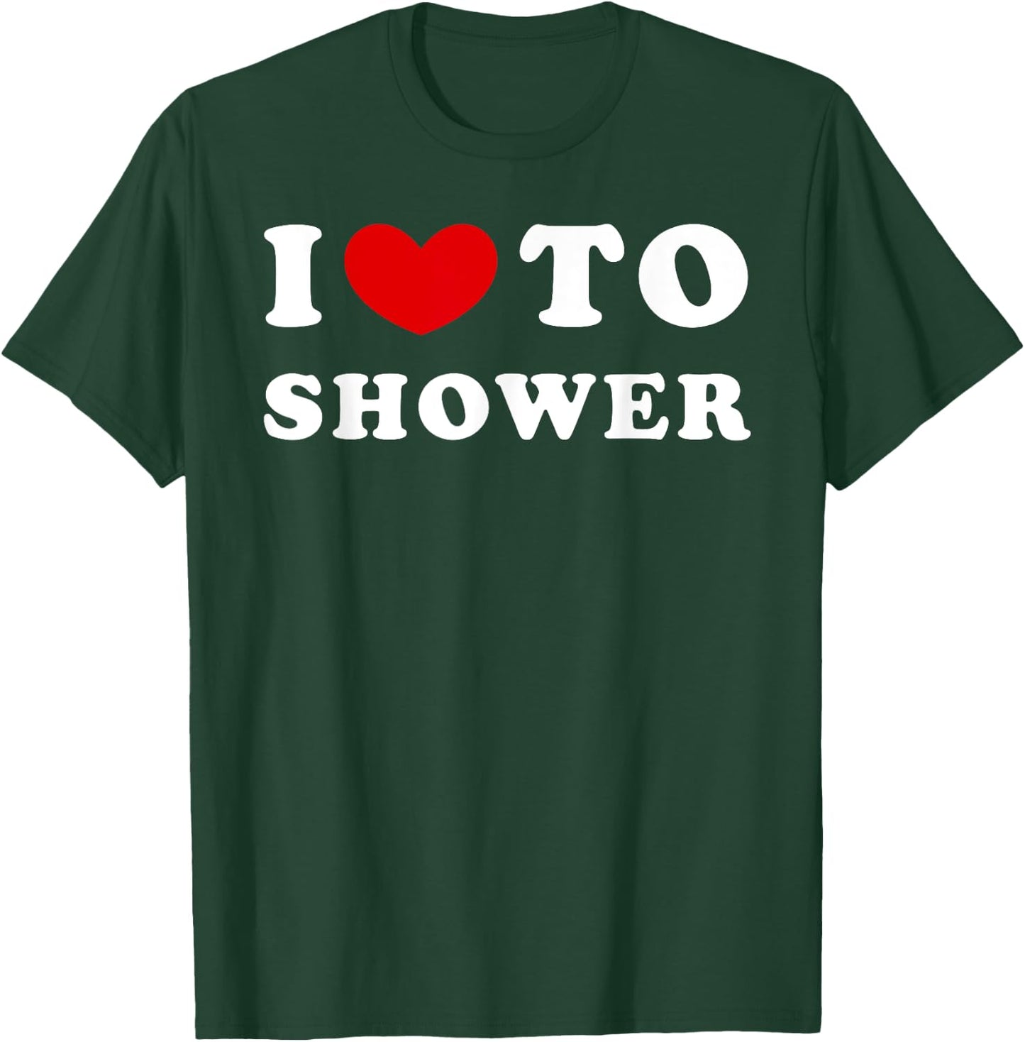 I Love To Shower, I Heart To Shower T-Shirt - T-Shirt | Forest