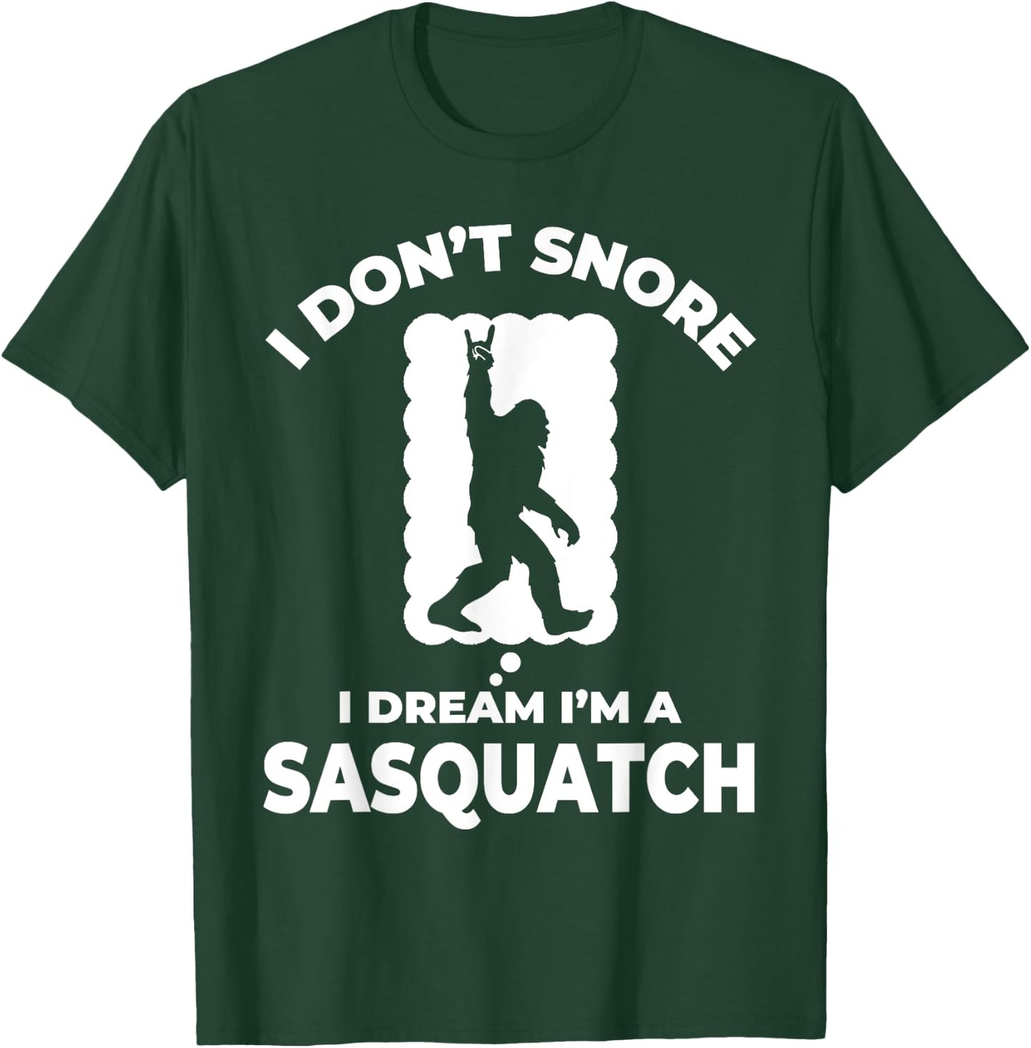 Funny Bigfoot I Don't Snore I Dream I'm A Sasquatch T-Shirt - T-Shirt | Forest