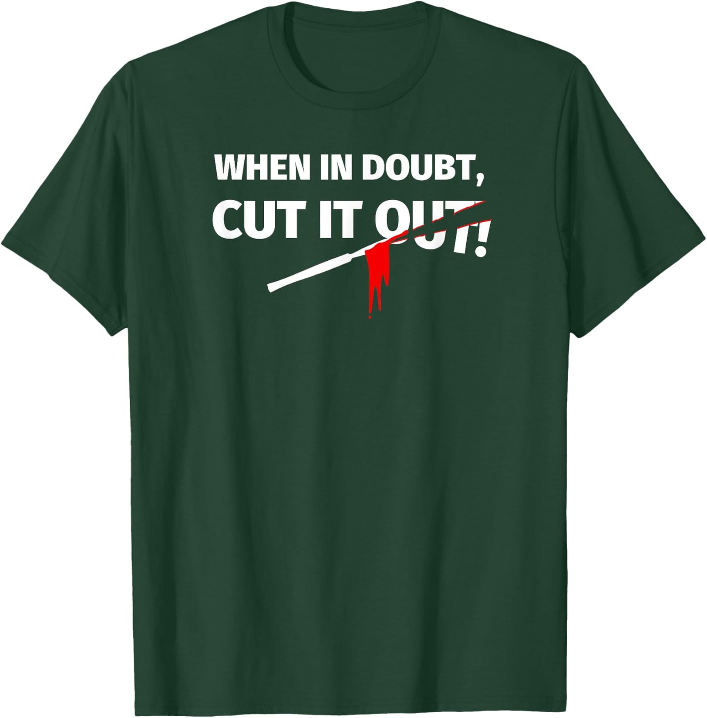 Gifts for Surgeons - Funny When in Doubt Cut it out T-Shirt - T-Shirt | Forest