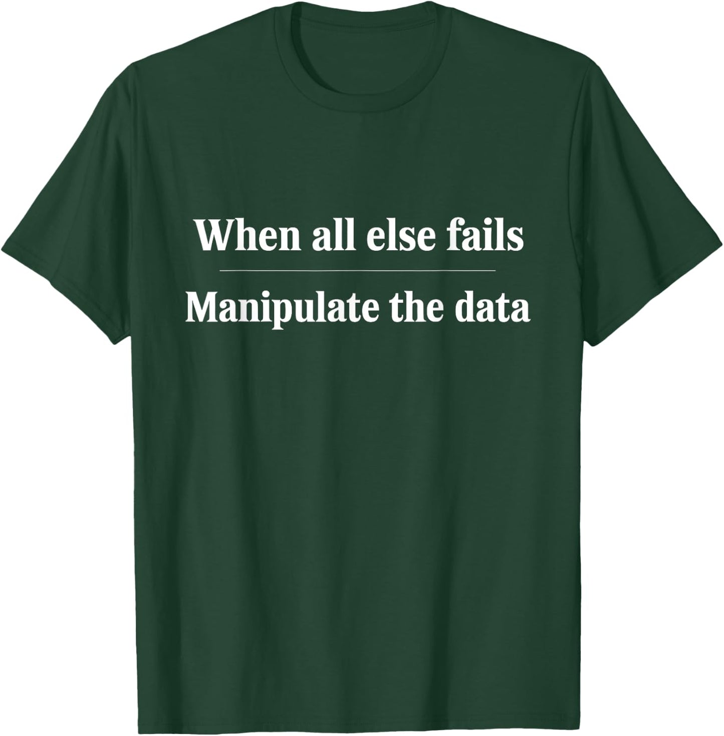 Funny Sayings Quotes When All Else Fails Manipulate The Data -Adults Black Small T-Shirt - T-Shirt | Forest