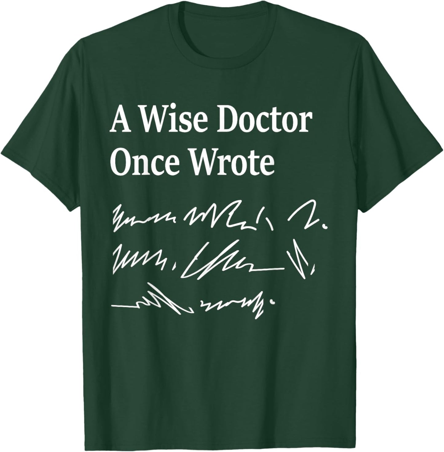 A Wise Doctor Once Wrote Medical Doctor Handwriting Funny T-Shirt - T-Shirt | Forest