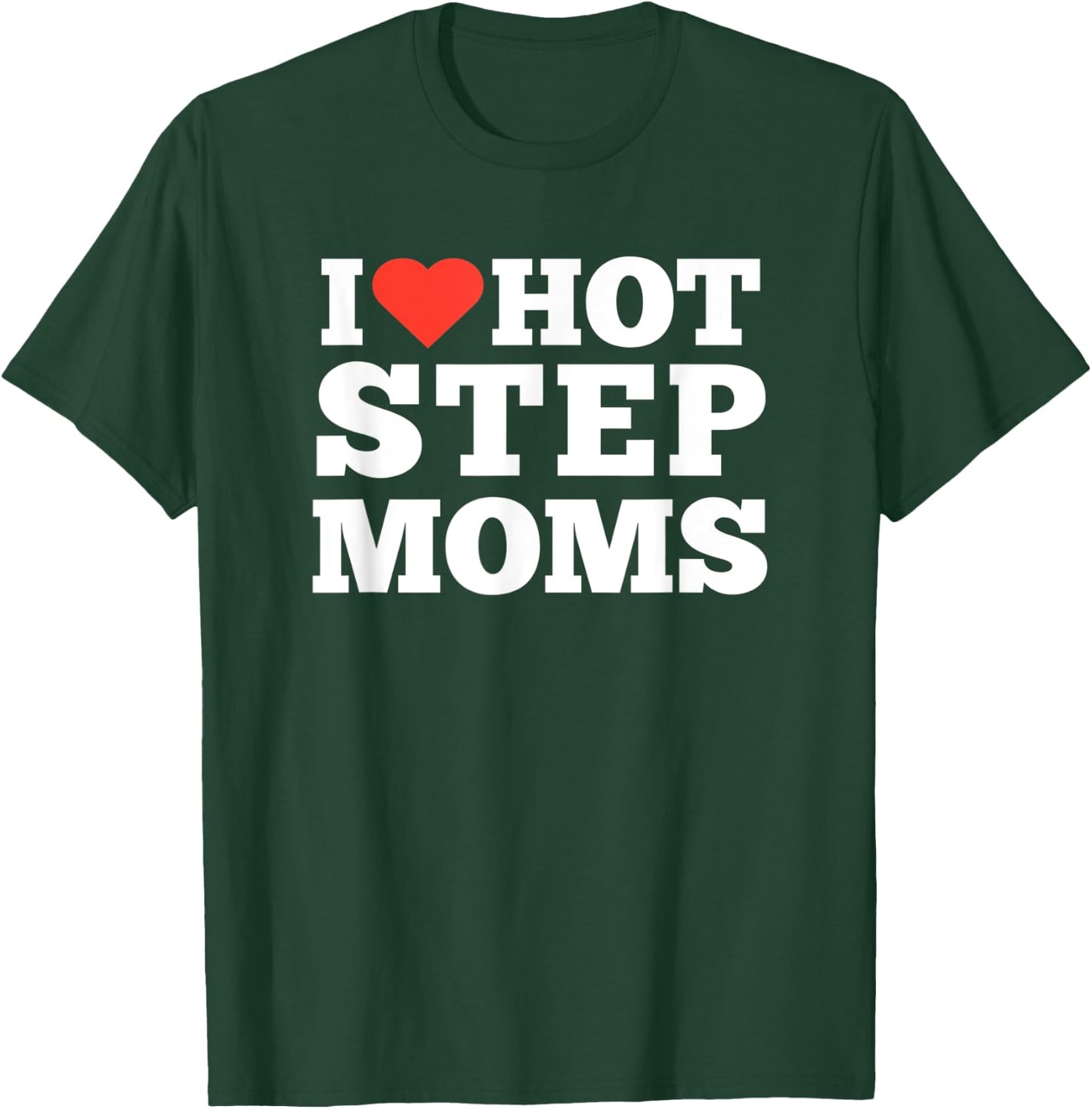 I love Hot Step Moms T-Shirt - T-Shirt | Forest