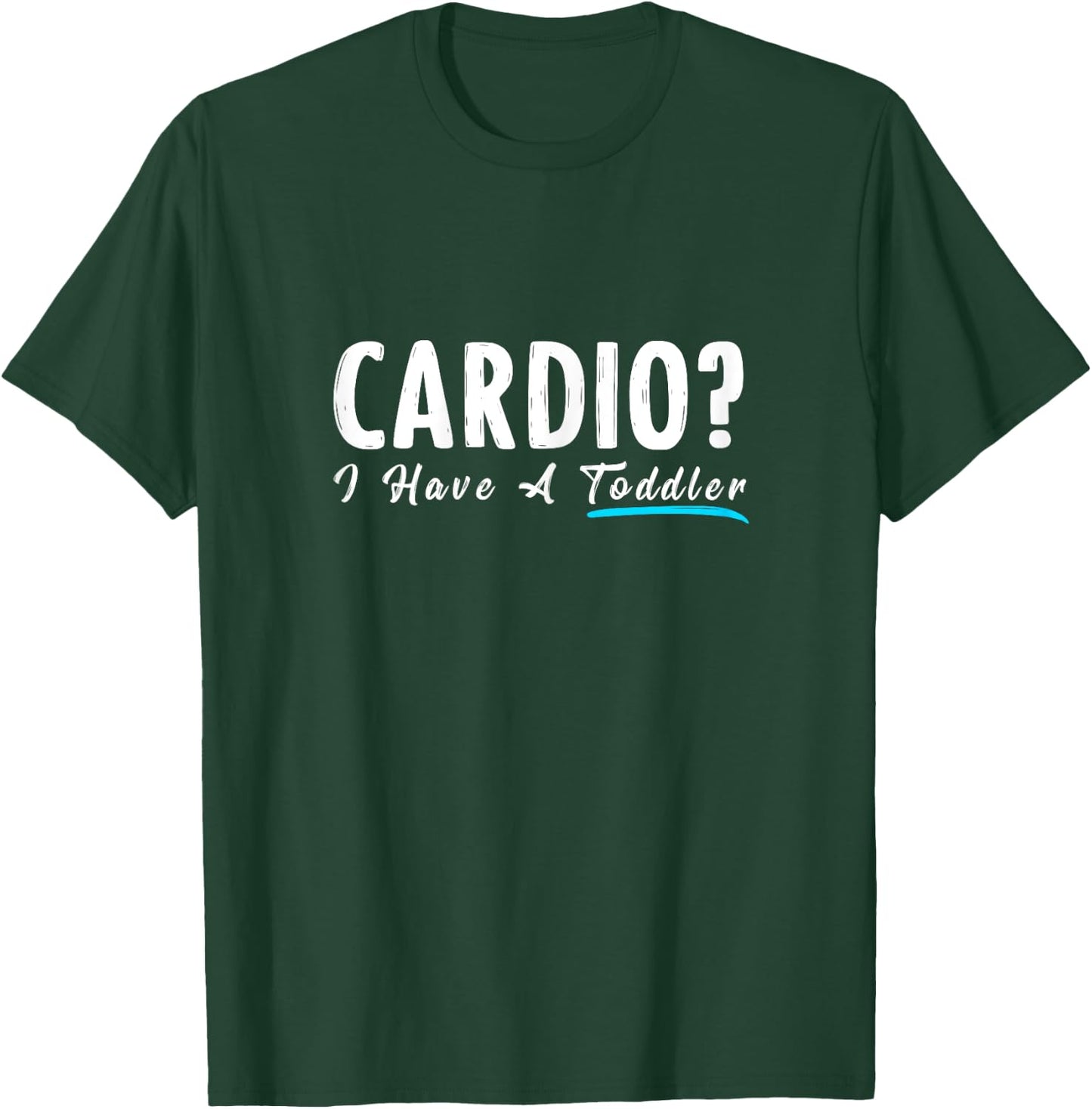 Cardio I Have A Toddler Funny Mom Fitness Workout T-Shirt - T-Shirt | Forest