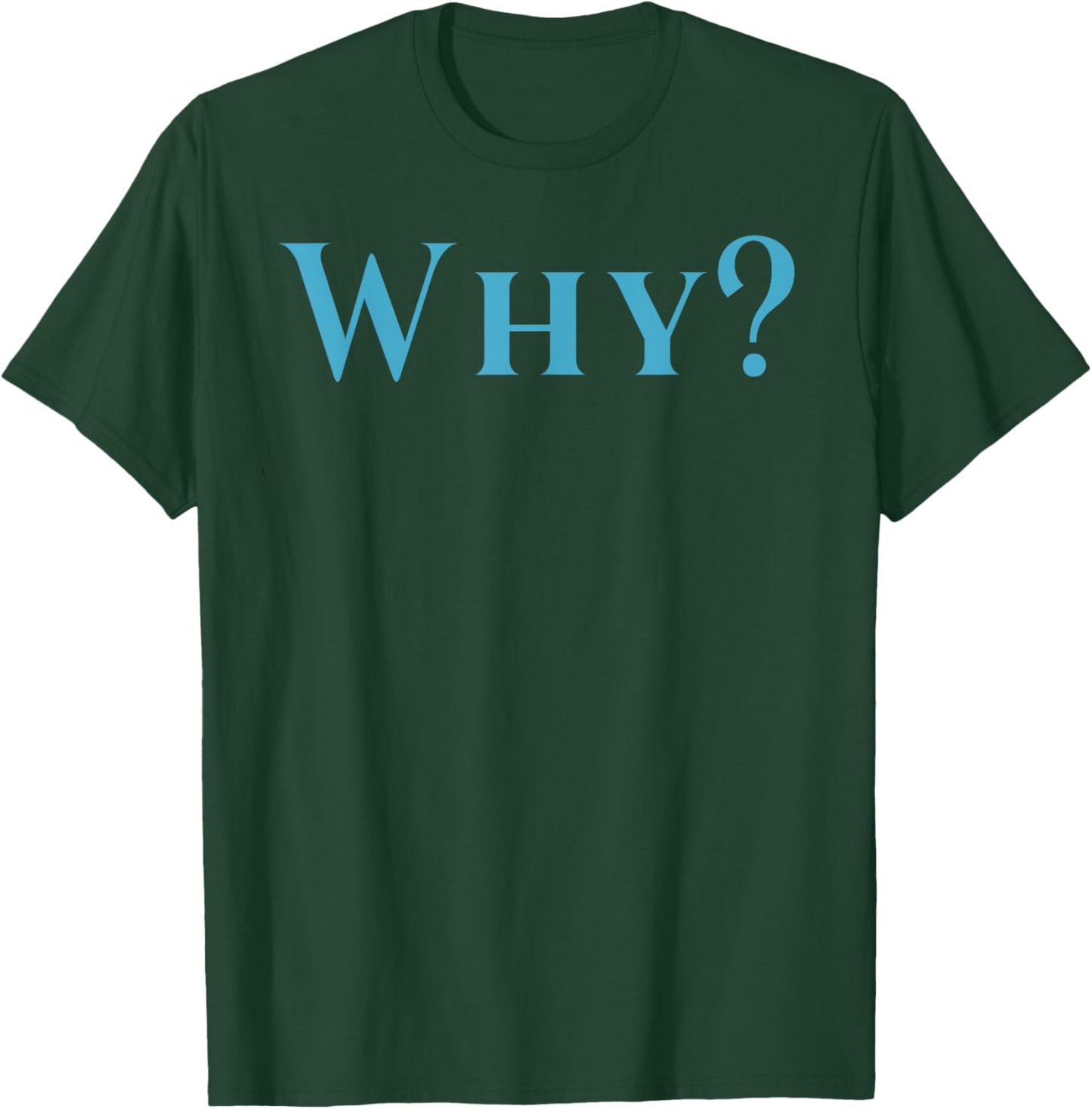 Shirt That Says Why T-Shirt - T-Shirt | Forest