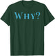 Shirt That Says Why T-Shirt - T-Shirt | Forest